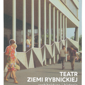 okładka książki "Teatr Ziemi Rybnickiej. Architektura i&nbsp;historia"